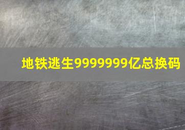 地铁逃生9999999亿总换码