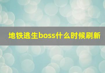 地铁逃生boss什么时候刷新