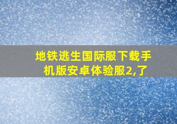 地铁逃生国际服下载手机版安卓体验服2,了