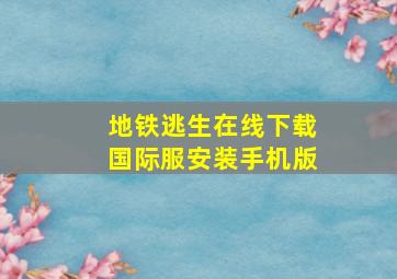 地铁逃生在线下载国际服安装手机版