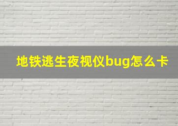 地铁逃生夜视仪bug怎么卡