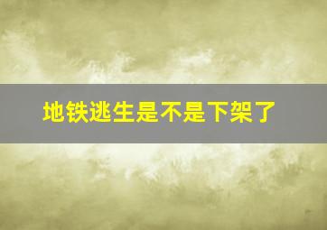 地铁逃生是不是下架了