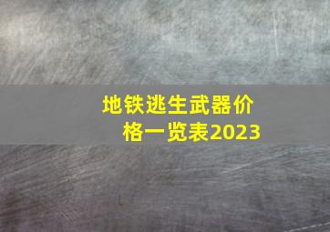 地铁逃生武器价格一览表2023