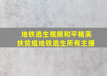 地铁逃生视频和平精英扶贫组地铁逃生所有主播