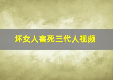 坏女人害死三代人视频