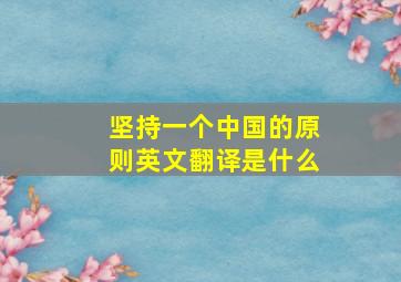 坚持一个中国的原则英文翻译是什么