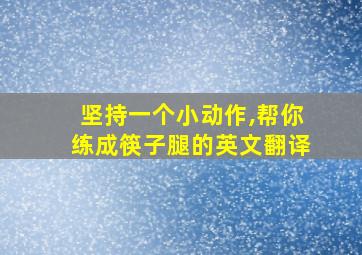 坚持一个小动作,帮你练成筷子腿的英文翻译