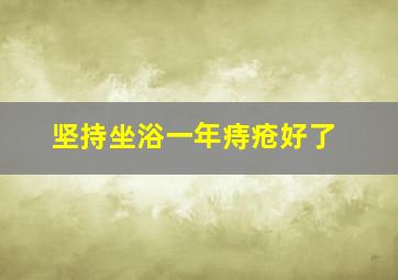 坚持坐浴一年痔疮好了