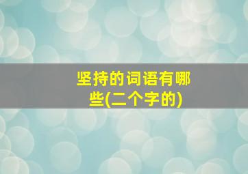 坚持的词语有哪些(二个字的)