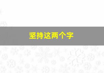 坚持这两个字