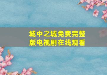 城中之城免费完整版电视剧在线观看