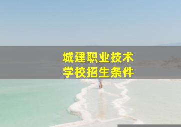 城建职业技术学校招生条件