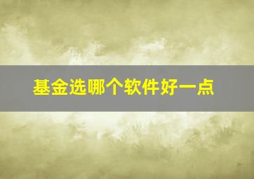 基金选哪个软件好一点