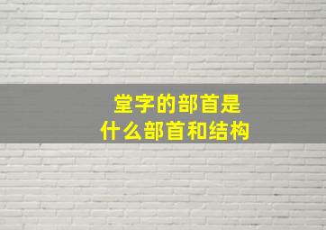 堂字的部首是什么部首和结构