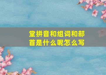 堂拼音和组词和部首是什么呢怎么写