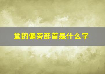 堂的偏旁部首是什么字