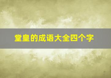 堂皇的成语大全四个字