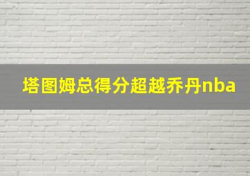 塔图姆总得分超越乔丹nba