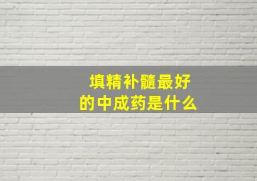 填精补髓最好的中成药是什么