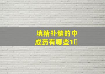 填精补髓的中成药有哪些1㇏