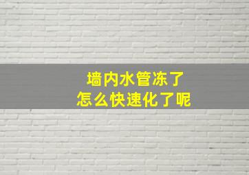 墙内水管冻了怎么快速化了呢