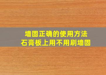 墙固正确的使用方法石膏板上用不用刷墙固