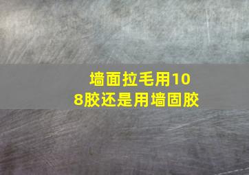 墙面拉毛用108胶还是用墙固胶