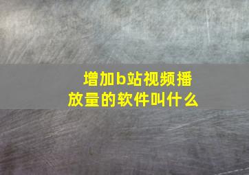 增加b站视频播放量的软件叫什么