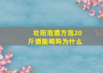 壮阳泡酒方泡20斤酒能喝吗为什么