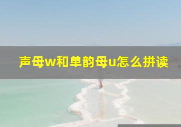 声母w和单韵母u怎么拼读