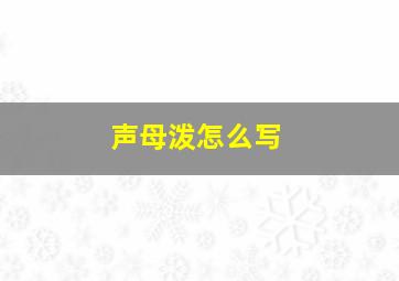 声母泼怎么写