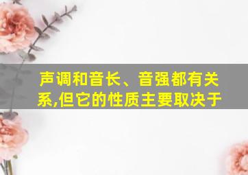 声调和音长、音强都有关系,但它的性质主要取决于