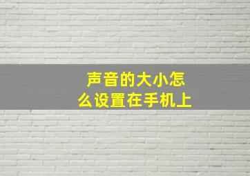 声音的大小怎么设置在手机上