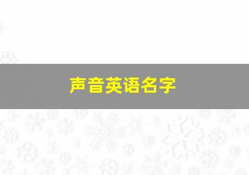 声音英语名字