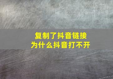 复制了抖音链接为什么抖音打不开