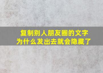 复制别人朋友圈的文字为什么发出去就会隐藏了