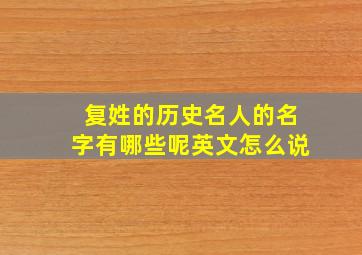 复姓的历史名人的名字有哪些呢英文怎么说