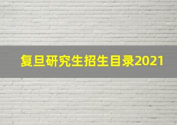 复旦研究生招生目录2021