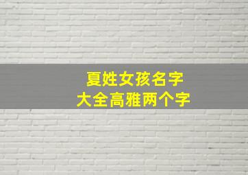 夏姓女孩名字大全高雅两个字