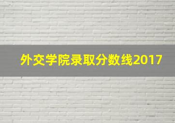 外交学院录取分数线2017