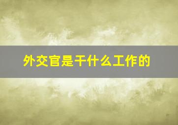 外交官是干什么工作的