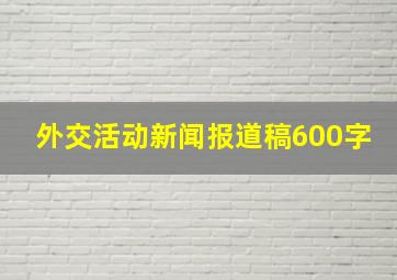 外交活动新闻报道稿600字