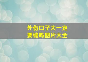 外伤口子大一定要缝吗图片大全