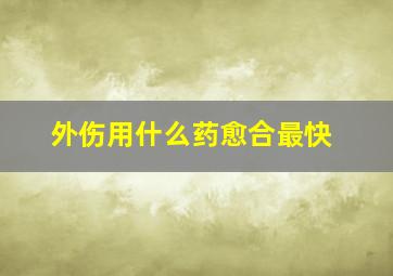 外伤用什么药愈合最快