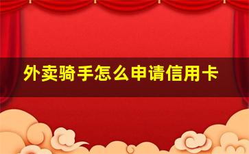 外卖骑手怎么申请信用卡