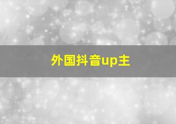 外国抖音up主