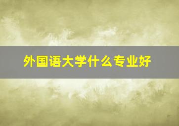 外国语大学什么专业好