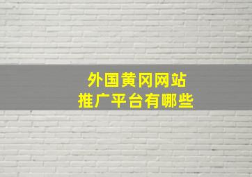 外国黄冈网站推广平台有哪些