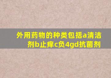 外用药物的种类包括a清洁剂b止痒c负4gd抗菌剂