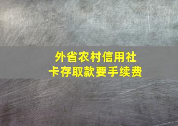 外省农村信用社卡存取款要手续费